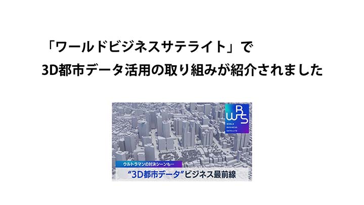 「ワールドビジネスサテライト」で3D都市データ活用の取り組みが紹介されました