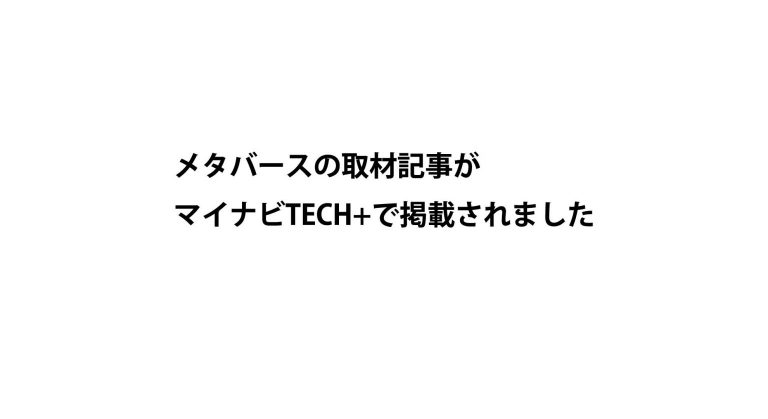 メタバースの取材記事がマイナビTECH+で掲載されました